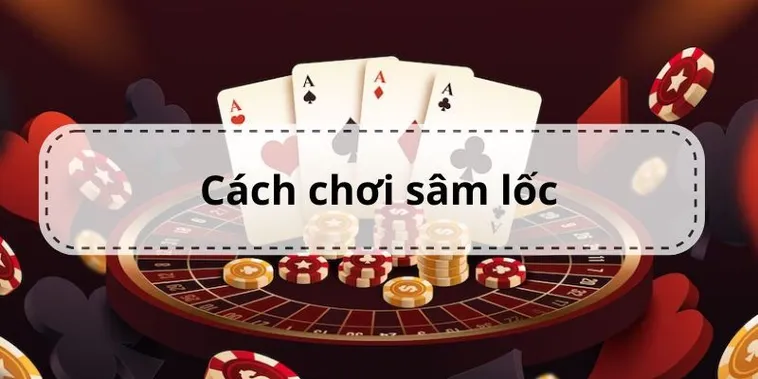 Cách Chơi Sâm Lốc Nhà Cái 2Bong88 Đơn Giản Dễ Thắng Cho Tân Thủ